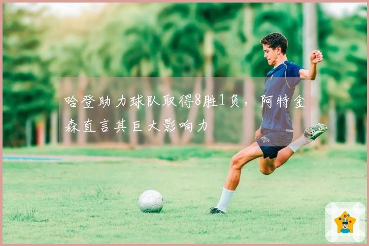 哈登助力球队取得8胜1负，阿特金森直言其巨大影响力