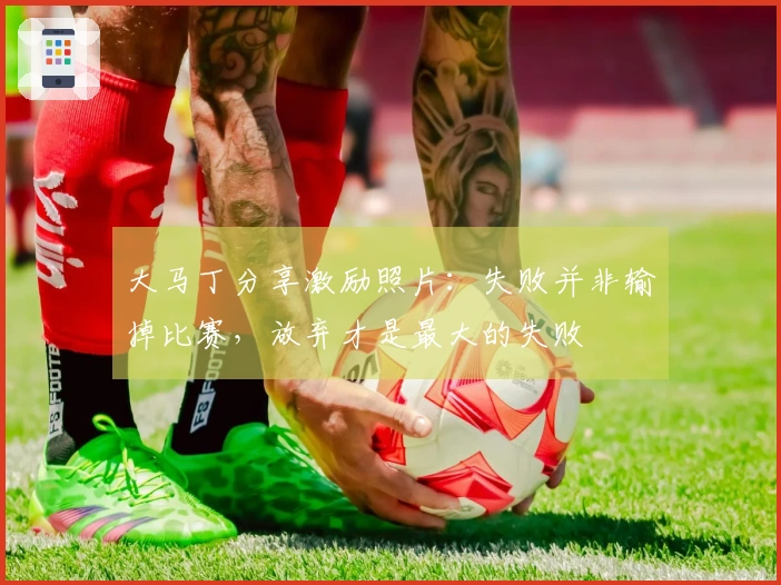 大马丁分享激励照片：失败并非输掉比赛，放弃才是最大的失败