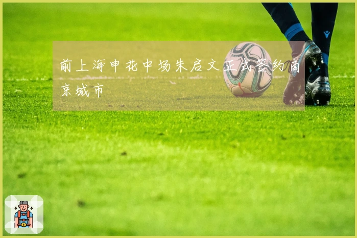 前上海申花中场朱启文正式签约南京城市