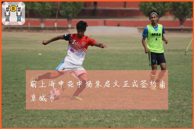 前上海申花中场朱启文正式签约南京城市