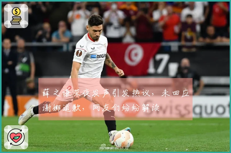 薛之谦深夜发声引发热议，未回应谢娜道歉，网友们纷纷解读